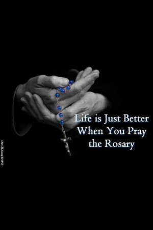 Life is just better when you pray the Rosary. No kidding! Try to pray ...