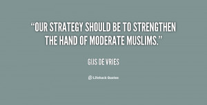 Our strategy should be to strengthen the hand of moderate Muslims ...