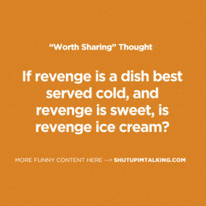 Revenge Is Sweet Quotes Is Revenge Ice Cream