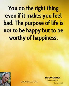 You do the right thing even if it makes you feel bad. The purpose of ...