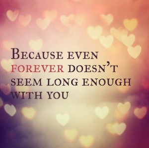 ... even forever doesnt seem long enough with you #quote #love #forever