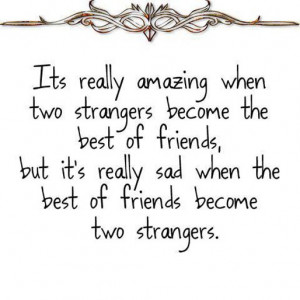 strangers become the best of friends but it s really sad when the best ...