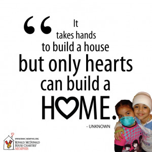 It takes hands to build a house, but only hearts can build a HOME.