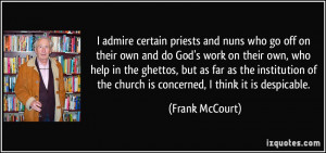 admire certain priests and nuns who go off on their own and do God's ...