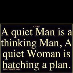 ... Man is a thinking Man. . . A quiet Woman is hatching a plan. More