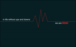 in life without ups and downs we are dead i