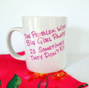 The Problem With Big Girl Pants Coffee Mug Cute Quote Mug Hand Painted ...