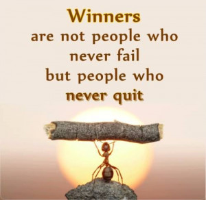 ... are not people who never fail but people who never quit. #quote