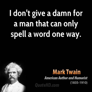 mark-twain-author-i-dont-give-a-damn-for-a-man-that-can-only-spell-a ...