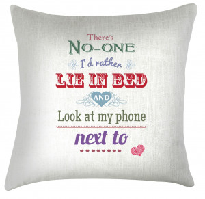 ... no-one Id rather lie in bed looking at my phone with valentine cushion