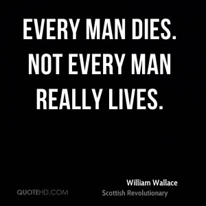 Every man dies. Not every man really lives.