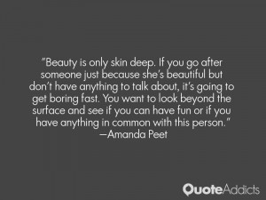 Beauty is only skin deep. If you go after someone just because she's ...