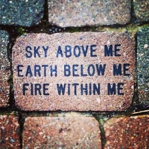 Sky above me earth below me fire within me