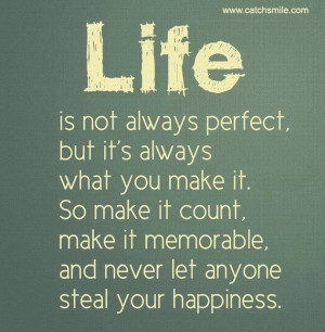 Life is Not Always Perfect but its always what you make it so make it ...