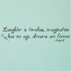 Laughter is timeless, Imagination has no age, Dreams are forever ...