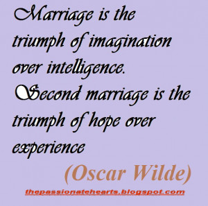 Marriage is the triumph of imagination over intelligence