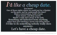 like a cheap date. You know? One of those nights where we could ...