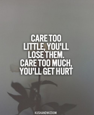 Care too little, you'll lose them. Care too much, you'll get hurt.