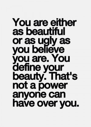 ... You define your beauty. That's not a power anyone can have over you