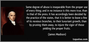 Some degree of abuse is inseparable from the proper use of every thing ...