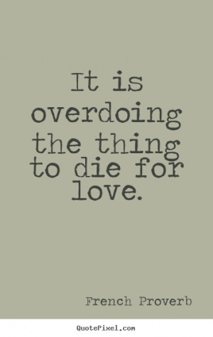 ... the thing to die for love. French Proverb popular inspirational quotes