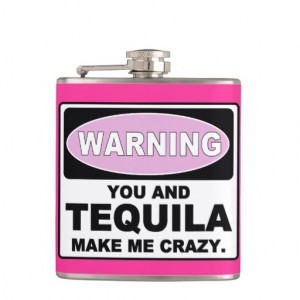 WARNING YOU AND TEQUILA MAKE ME CRAZY HIP FLASKS