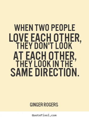 Quote about love - When two people love each other, they don't look at ...