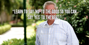 quote-John-C.-Maxwell-learn-to-say-no-to-the-good-104121.png