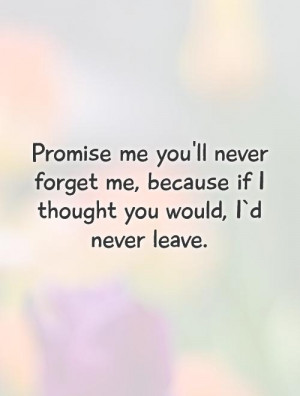 ... never-forget-me-because-if-i-thought-you-would-id-never-leave-quote-1