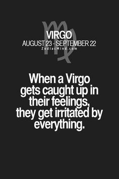 When a Virgo gets caught up in their feelings they get irritated by ...
