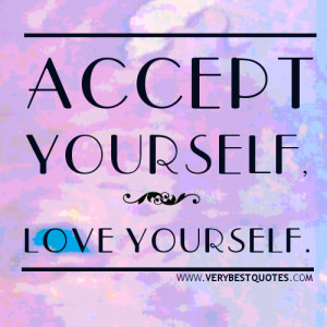 ACCEPT YOURSELF, LOVE YOURSELF quotes.