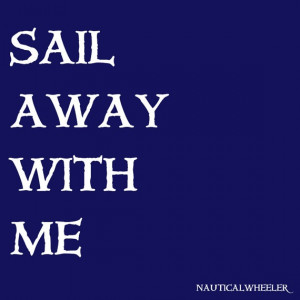 sail away with me #quote #navy #nautical