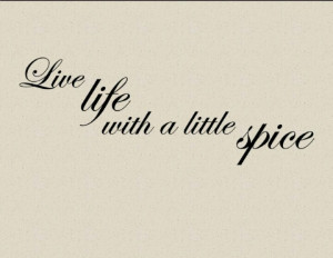 Live life with a little spice