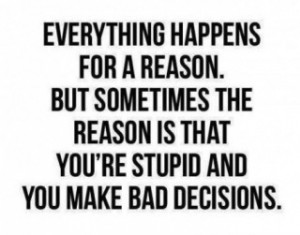 ... for a reason #bad decision #wrong choice #lol #true dat #believe it