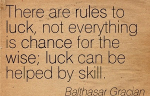 There are rules to luck, not everything is Chance for the wise; luck ...