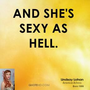 And she's sexy as hell. - Lindsay Lohan