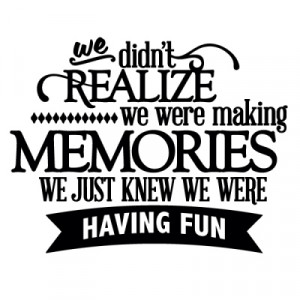 ... Home › Quotes › We Didn't Realize We Were Making Memories. Family