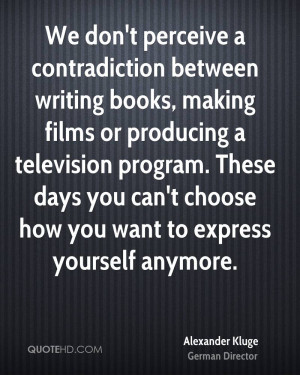 We don't perceive a contradiction between writing books, making films ...
