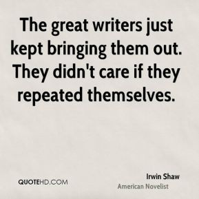 Irwin Shaw - The great writers just kept bringing them out. They didn ...