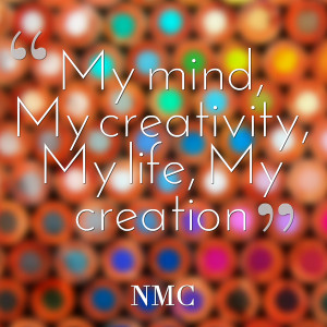 Quotes Picture: my mind, my creativity, my life, my creation