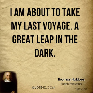 am about to take my last voyage. A great leap in the dark.
