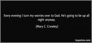 Every evening I turn my worries over to God. He's going to be up all ...