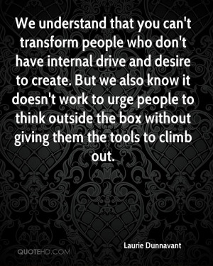 We understand that you can't transform people who don't have internal ...
