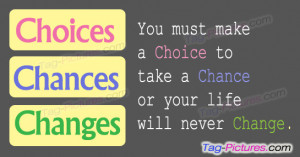 You Must Make A Choice To Take A Chance Of Your Life Will Never Change ...