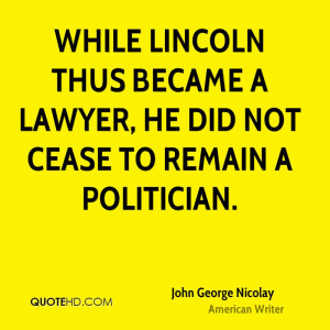 While Lincoln thus became a lawyer, he did not cease to remain a ...
