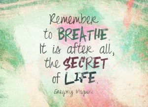 Quote of the Week: Remember To Breathe. It Is After All, The Secret Of ...