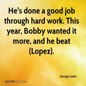 George Leon - He's done a good job through hard work. This year, Bobby ...