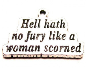 Hell hath no fury like a woman scorned