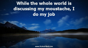 ... discussing my moustache, I do my job - Salvador Dali Quotes