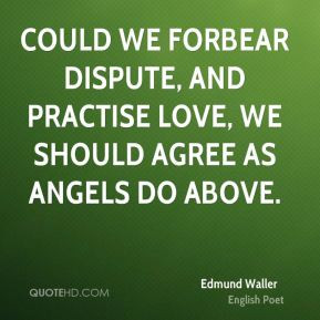 Edmund Waller - Could we forbear dispute, and practise love, We should ...